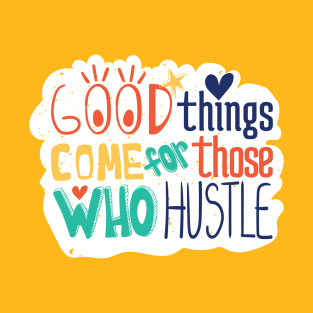 Good Things Come For Those Who Hustle T-Shirt