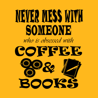 never mess with someone who is obsessed with coffee and books T-Shirt