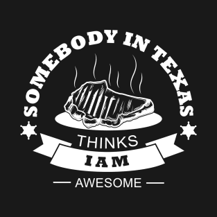 Somebody in Texas Thinks I am Awesome T-Shirt