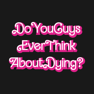 Barbie movie Do you guys ever think about dying T-Shirt