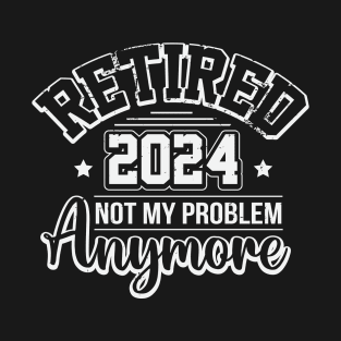 Retired 2024 Not My Problem Anymore T-Shirt