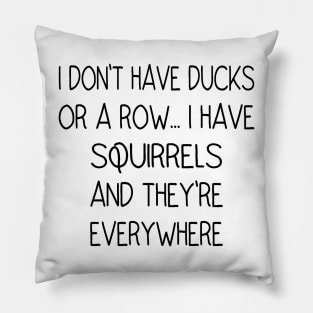 I Don't Have Ducks Or A Row, I Have Squirrels Pillow