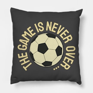 The Game Is Never Over ... Pillow