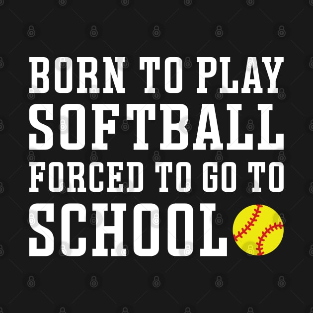 Born To Play Softball Forced To Go To School Cute Funny by GlimmerDesigns