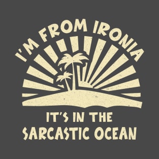 I'm From Ironia It's In The Sarcastic Ocean T-Shirt