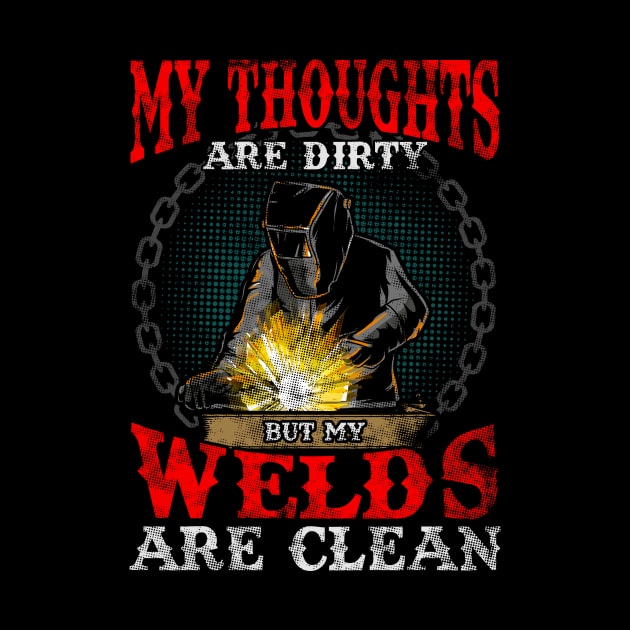 Funny My Thoughts Are Dirty But My Welds Are Clean by theperfectpresents