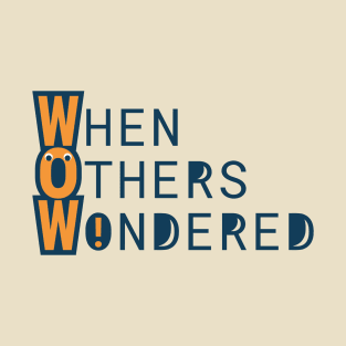 WOW - When Others Wondered T-Shirt