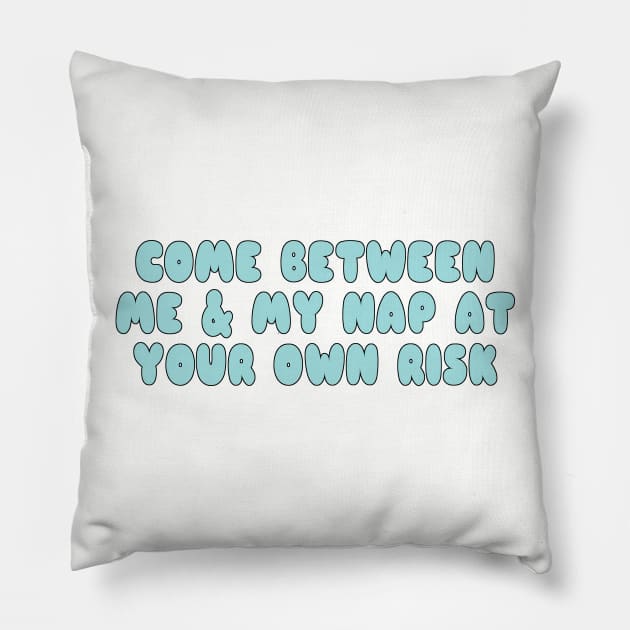 Come Between Me and My Nap At Your Own Risk Pillow by YouAreHere