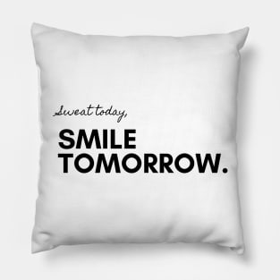 Sweat today, Smile tomorrow. Pillow