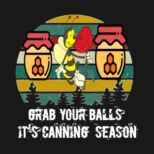 Grab your Balls its Canning Season T-Shirt