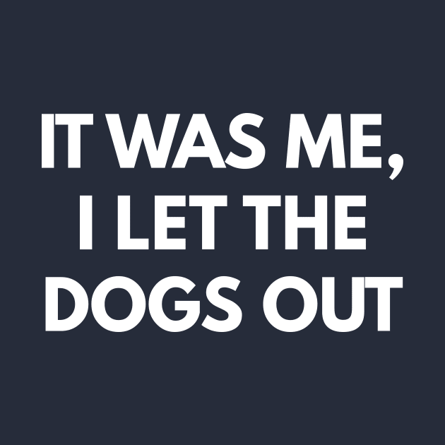 It Was Me, I Let The Dogs Out by coffeeandwinedesigns