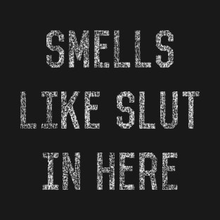 Smells Like Slut In Here T-Shirt