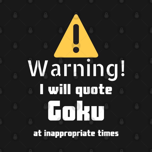 Warning I will quote Goku at inappropriate times by DennisMcCarson