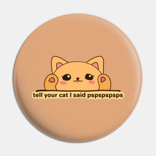 TELL YOUR CAT I SAID HI Sticker Pin