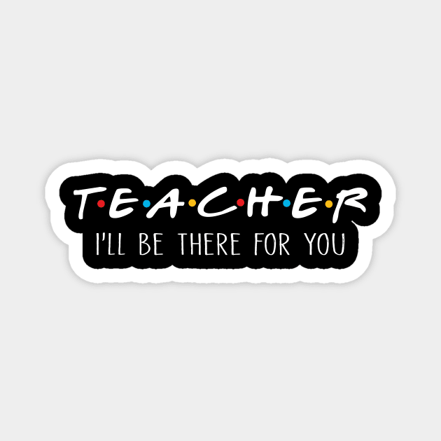 Teacher I'll Be There For You Magnet by fishbiscuit