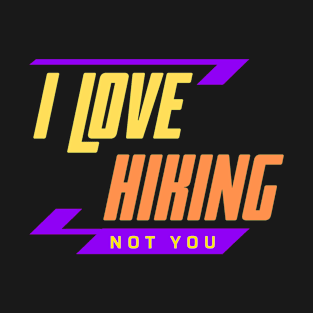 I Love Hiking Not You T-Shirt