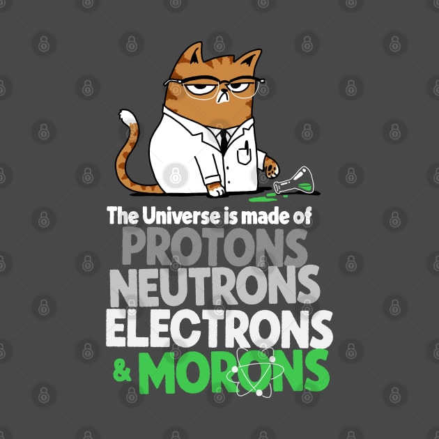 The Universe Is Made Of Protons Neutrons Electrons And Morons Grumpy Scientist Cat by vo_maria