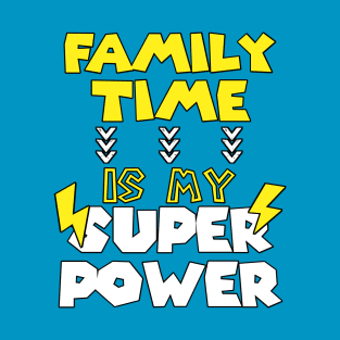 Family Time is My Super Power - Funny Saying Quote - Birthday Gift Ideas For fathers T-Shirt