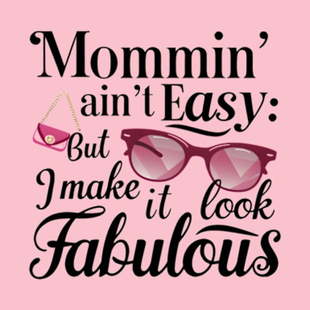 Mommin' Ain't Easy: but I Make it Look Fabulous by Legendary Skins Tees