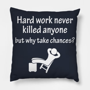 Hard work never killed anyone but why take chances Pillow