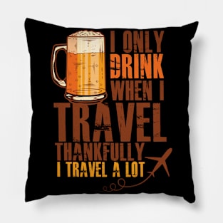 Drinking Funny Meme | I Only Drink When I Travel Funny Graphic Pillow