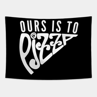 Ours Is to Pizza Tapestry