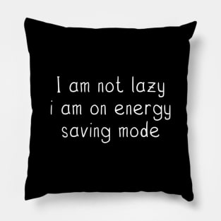 funny quotes I am not lazy i am on energy saving mode Pillow