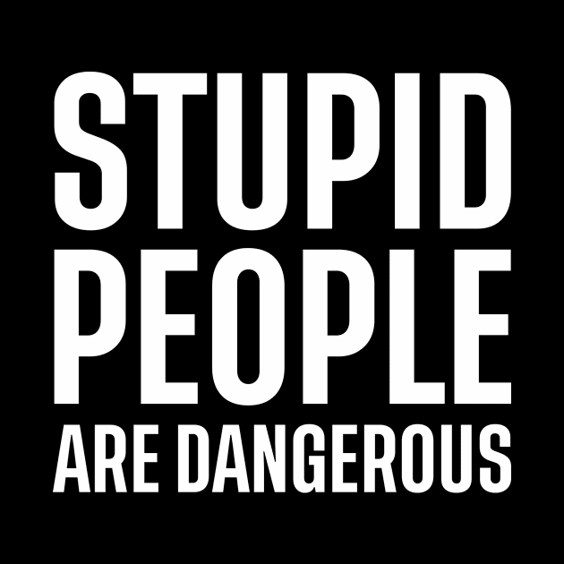 Stupid people are dangerous by TONYSTUFF