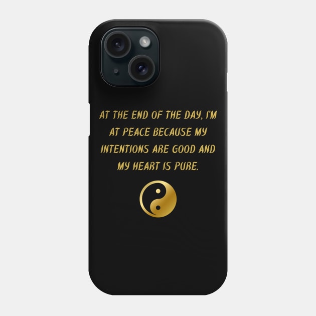 At The End of The Day, I'm At Peace Because My Intentions Are Good And My Heart Is Pure. Phone Case by BuddhaWay