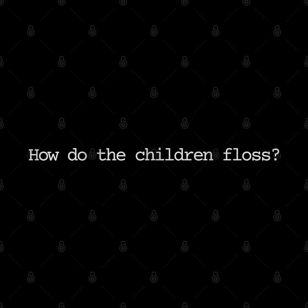 How do the children floss? by Bad.Idea.Tuesdays