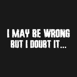 I may be wrong, but I doubt it T-Shirt