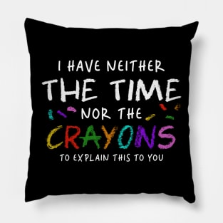 i have neither the time nor the crayons to explain this to you Pillow