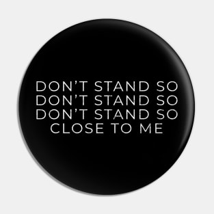 Don't Stand So Close To Me Pin