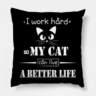I work hard so my cat can live a better life Pillow