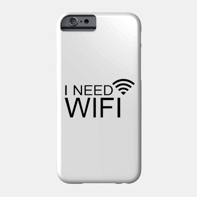 I Need Wifi - I Need Wifi - Phone Case | TeePublic