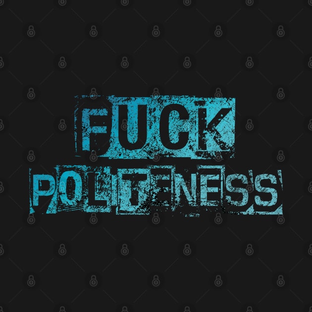 Fuck politeness by CAUTODIPELO