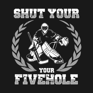 Ice Hockey Goalie Shirt Shut Your Five Hole T-Shirt