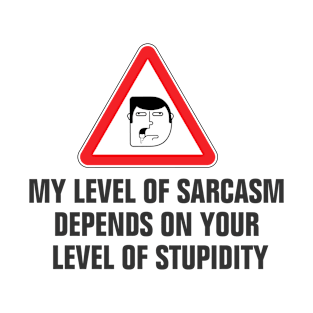 My level of sarcasm depends on your level of stupidity funny T-Shirt