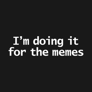 Doing it for the Memes Minimal Typography White Text T-Shirt