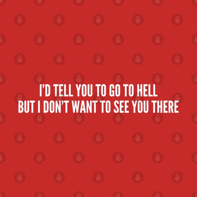 I'd Tell You To Go To Hell - Funny Internet Humor Introvert Atheist Geek by sillyslogans