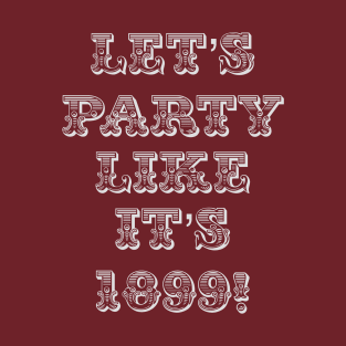 Let’s party like it’s 1899! T-Shirt