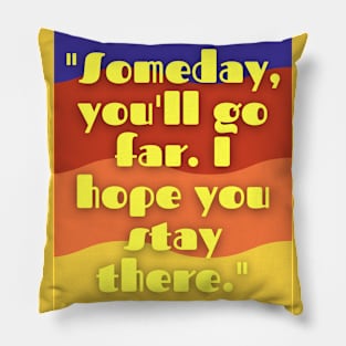 some day you will go far i hope you stay there Pillow