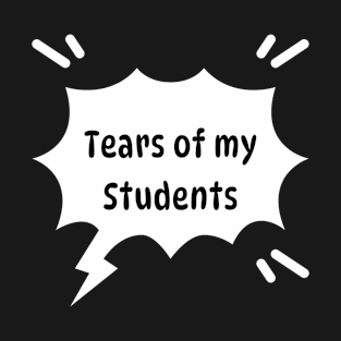 Tears of my Students. Funny memes T-Shirt