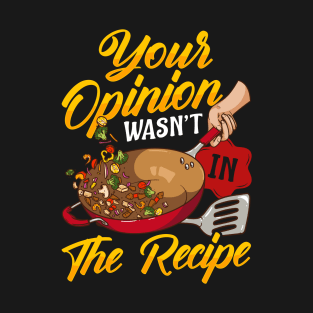 Your Opinion Wasn't In The Recipe Cooking Funny Chef Tee T-Shirt