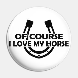 Horse - Of course I love my horse Pin