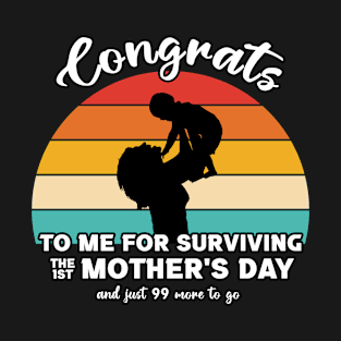 Congrats To Me For Surviving the First Mother's Day T-Shirt