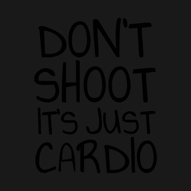 Don't shoot it's just cardio by Soll-E