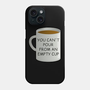 You can't pour from an empty cup | self care | quote Phone Case