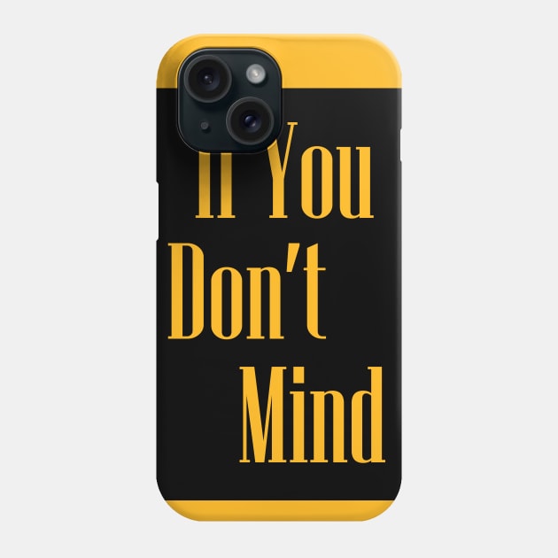 If you dont mind Phone Case by trendybestgift