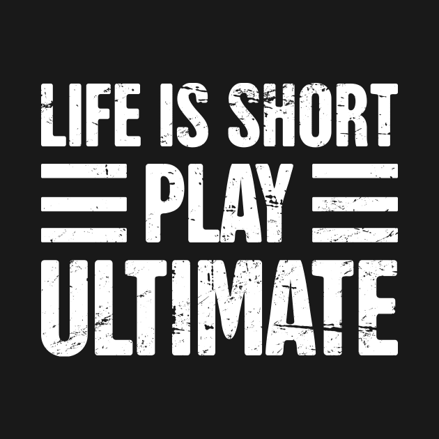 Life Is Short - Play Ultimate Frisbee by Wizardmode